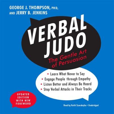   Verbal Judo: The Gentle Art of Persuasion, un viaggio affascinante nella psicologia della comunicazione e il potere silenzioso del linguaggio 